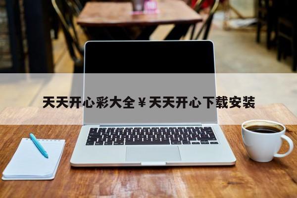 天天开心彩大全￥天天开心下载安装